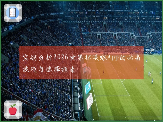 实战分析2026世界杯滚球App的必备技巧与选择指南