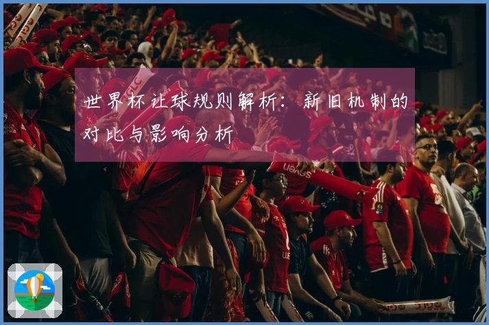 世界杯让球规则解析：新旧机制的对比与影响分析